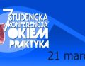 7. Studencka Konferencja „Okiem praktyka”