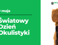 9 maja - Światowy Dzień Okulistyki